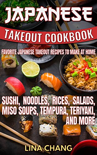 Japanese Takeout Cookbook Favorite Japanese Takeout Recipes to Make at Home: Sushi, Noodles, Rices, Salads, Miso Soups, Tempura, Teriyaki and More (Takeout Cookbooks 6) book cover
