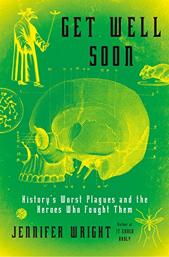 Get Well Soon: History's Worst Plagues and the Heroes Who Fought Them book cover