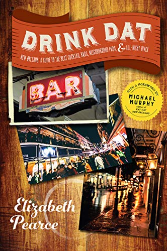 Drink Dat New Orleans: A Guide to the Best Cocktail Bars, Neighborhood Pubs, and All-Night Dives book cover