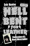 Hell Bent For Leather Confessions Of A Heavy Metal Addict