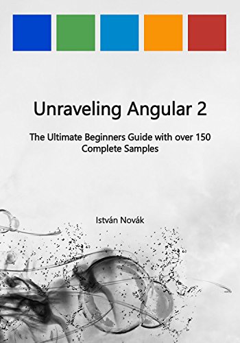 Unraveling Angular 2: The Ultimate Beginners Guide with Over 130 Complete Samples book cover