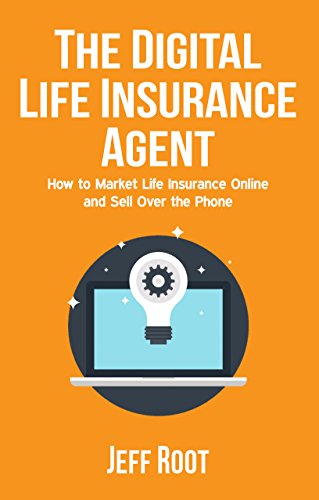The Digital Life Insurance Agent: How to Market Life Insurance Online and Sell Over the Phone book cover