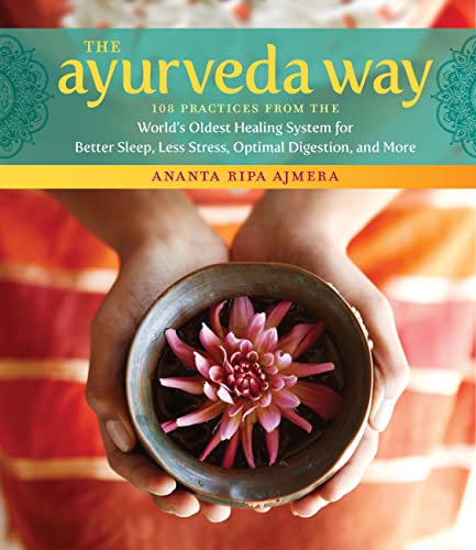 The Ayurveda Way: 108 Practices from the World's Oldest Healing System for Better Sleep, Less Stress, Optimal Digestion, and More book cover