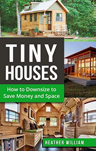 Tiny Houses: How to Downsize to Save Money and Space (Tiny House, Tiny House Living, Tiny Home, Tiny House Plans Book 1) book cover