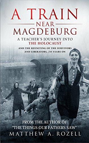 A Train Near Magdeburg: A Teacher's Journey into the Holocaust, and the Reuniting of the Survivors and Liberators, 70 years on book cover