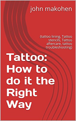 Tattoo: How to do it the Right Way: (tattoo lining, Tattoo stencils, Tattoo aftercare, tattoo troubleshooting) book cover