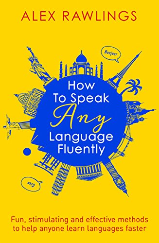 How to Speak Any Language Fluently: Fun, stimulating and effective methods to help anyone learn languages faster book cover