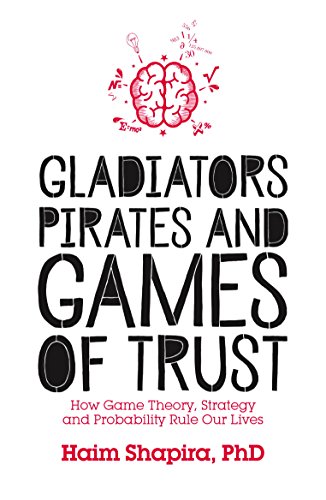 Gladiators, Pirates and Games of Trust: How Game Theory, Strategy and Probability Rule Our Lives book cover