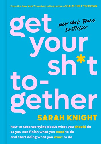 Get Your Sh*t Together: How to Stop Worrying About What You Should Do So You Can Finish What You Need to Do and Start Doing What You Want to Do (A No F*cks Given Guide) book cover