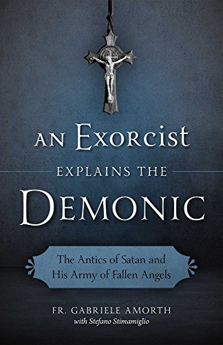 An Exorcist Explains the Demonic: The Antics of Satan and His Army of Fallen Angels book cover