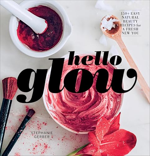 Hello Glow: 150+ Easy Natural Beauty Recipes for a Fresh New You book cover