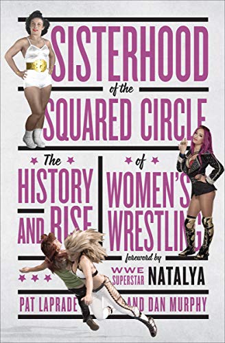 Sisterhood of the Squared Circle: The History and Rise of Women's Wrestling book cover