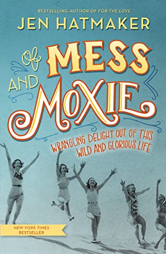 Of Mess and Moxie: Wrangling Delight Out of This Wild and Glorious Life book cover