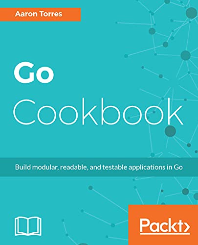 Go Cookbook: Build modular, readable, and testable applications in Go book cover