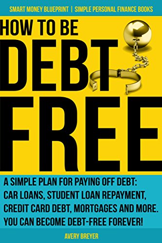 How to Be Debt Free: A Simple Plan for Paying Off Debt: Car Loans, Student Loan Repayment, Credit Card Debt, Mortgages, and More. Debt-Free Living Is Within Your Reach! (Simple Personal Finance Books) book cover