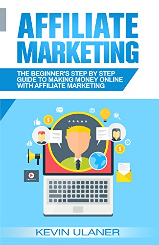 Affiliate Marketing: The Beginner's Step By Step Guide To Making Money Online With Affiliate Marketing book cover