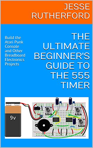 The Ultimate Beginner's Guide to the 555 Timer: Build the Atari Punk Console and Other Breadboard Electronics Projects book cover