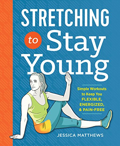 Stretching to Stay Young: Simple Workouts to Keep You Flexible, Energized, and Pain Free book cover