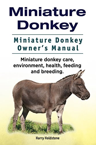 Miniature Donkey. Miniature Donkey Owners Manual. Miniature Donkey Care, Environment, Health, Feeding and Breeding. book cover