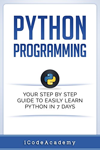 Python: Programming: Your Step By Step Guide To Easily Learn Python in 7 Days (Python for Beginners, Python Programming for Beginners, Learn Python, Python Language) book cover