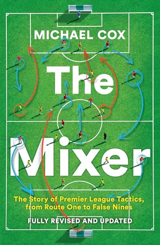 The Mixer: The Story of Premier League Tactics, from Route One to False Nines book cover