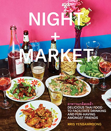 Night + Market: Delicious Thai Food to Facilitate Drinking and Fun-Having Amongst Friends a Cookbook book cover