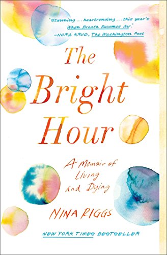 The Bright Hour: A Memoir of Living and Dying book cover
