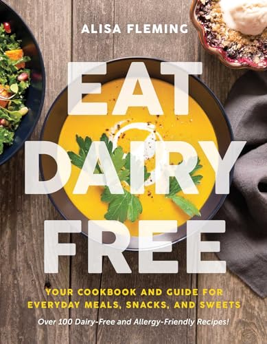 Eat Dairy Free: Your Essential Cookbook for Everyday Meals, Snacks, and Sweets book cover