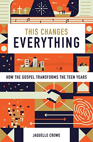 This Changes Everything: How the Gospel Transforms the Teen Years book cover