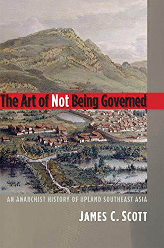 The Art of Not Being Governed: An Anarchist History of Upland Southeast Asia book cover