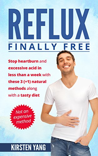 Reflux: Finally free: Stop heartburn and excessive acid in less than a week with these 3(+1) natural methods along with a tasty diet (Acid Reflux Book 1) book cover