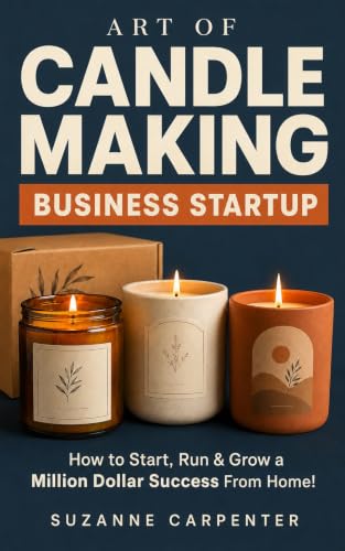 Art Of Candle Making Business Startup: How to Start, Run & Grow a Million Dollar Success From Home! book cover