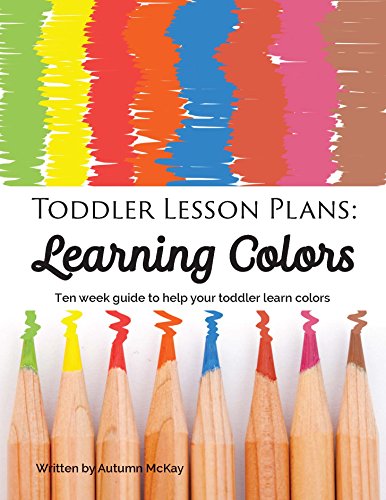 Toddler Lesson Plans: Learning Colors: Ten Week Guide to Help Your Toddler Learn Colors book cover