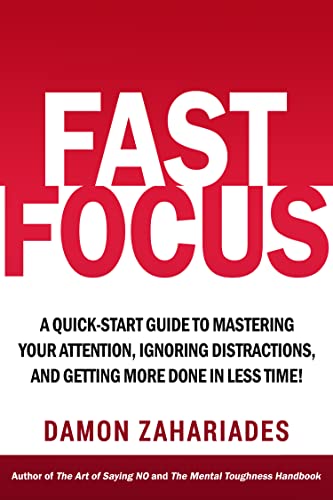 Fast Focus: A Quick-Start Guide To Mastering Your Attention, Ignoring Distractions, And Getting More Done In Less Time! book cover