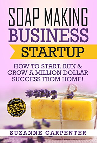 Soap Making Business Startup: How to Start, Run & Grow a Million Dollar Success From Home! book cover
