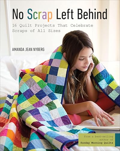 No Scrap Left Behind: 16 Quilt Projects That Celebrate Scraps of All Sizes book cover