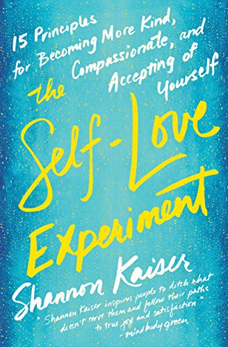 The Self-Love Experiment: Fifteen Principles for Becoming More Kind, Compassionate, and Accepting of Yourself book cover