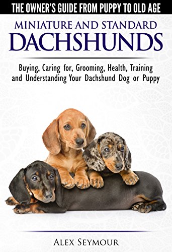 Dachshunds - The Owner's Guide from Puppy to Old Age - Choosing, Caring For, Grooming, Health, Training and Understanding Your Standard or Miniature Dachshund Dog book cover