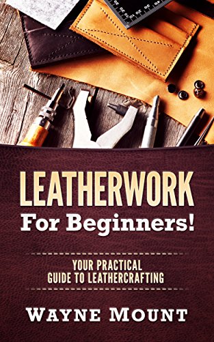 Leatherwork For Beginners: Your Practical Guide To Leathercrafting book cover