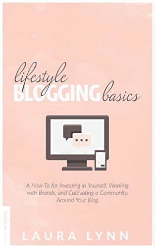 Lifestyle Blogging Basics: A How-to for Investing in Yourself, Working With Brands, and Cultivating a Community Around Your Blog book cover