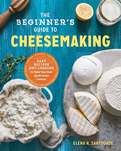 The Beginner's Guide to Cheese Making: Easy Recipes and Lessons to Make Your Own Handcrafted Cheeses book cover