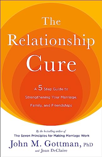 The Relationship Cure: A 5 Step Guide to Strengthening Your Marriage, Family, and Friendships book cover
