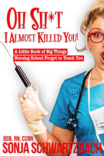 Oh Sh*t, I Almost Killed You! A Little Book of Big Things Nursing School Forgot to Teach You book cover