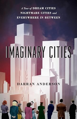 Imaginary Cities: A Tour of Dream Cities, Nightmare Cities, and Everywhere in Between book cover