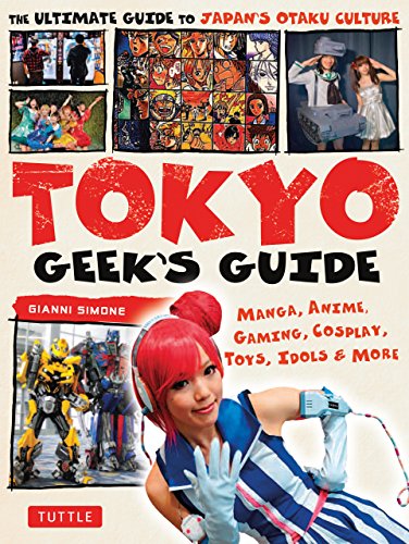 Tokyo Geek's Guide: Manga, Anime, Gaming, Cosplay, Toys, Idols More - The Ultimate Guide to Japan's Otaku Culture book cover