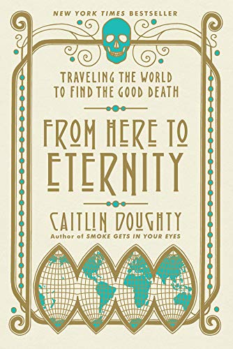 From Here to Eternity: Traveling the World to Find the Good Death book cover