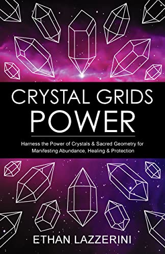 Crystal Grids Power: Harness the Power of Crystals and Sacred Geometry for Manifesting Abundance, Healing and Protection book cover
