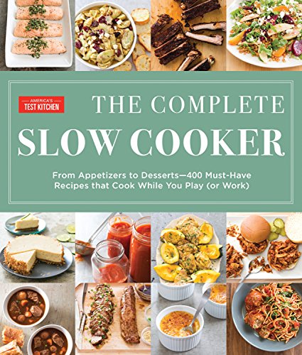 The Complete Slow Cooker: From Appetizers to Desserts - 400 Must-Have Recipes That Cook While You Play (or Work) book cover