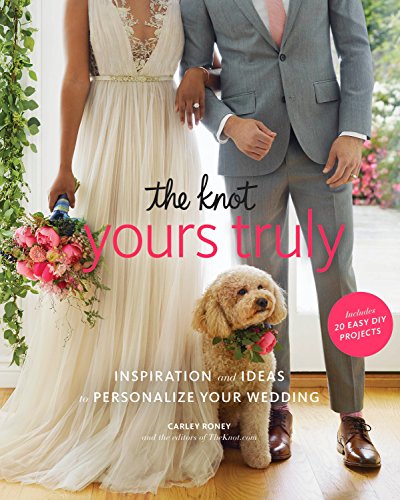 The Knot Yours Truly: Inspiration and Ideas to Personalize Your Wedding book cover