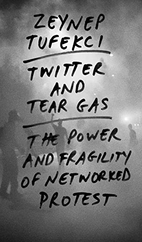 Twitter and Tear Gas: The Power and Fragility of Networked Protest book cover